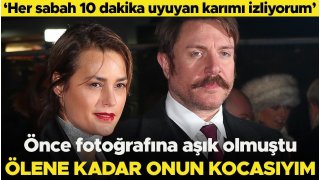 'Karım yataktayken 10 dakika onu izliyorum'... Önce fotoğrafına aşık olmuştu... Onun kocası olarak ölmek istiyorum 