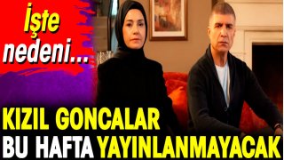 Kızıl Goncalar bu hafta yayınlanmayacak. İşte nedeni… 