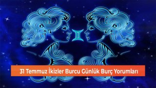 31 Temmuz İkizler Burcu Günlük Burç Yorumları