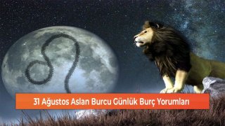 31 Ağustos Aslan Burcu Günlük Burç Yorumları